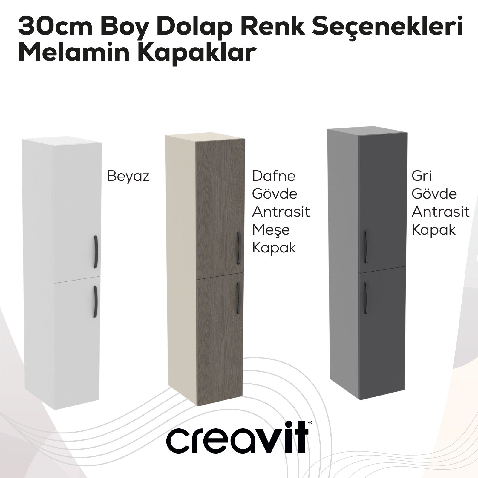 D10 30 cm Sağ Boy Dolabı Beyaz Melamin Gövde Melamin Kapak - Creavit | Banyo Bu Tarafta